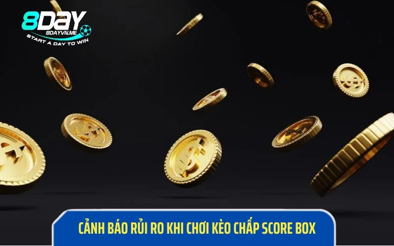 Cảnh báo rủi ro khi chơi kèo chấp Score box 