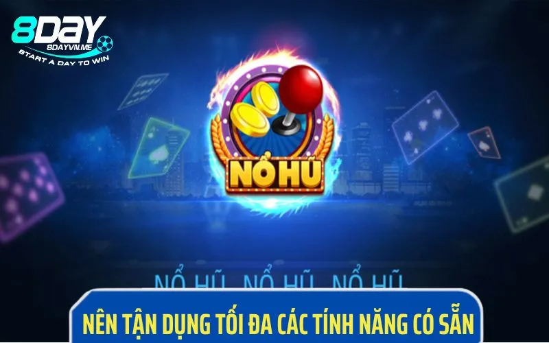 Nên tận dụng tối đa các tính năng có sẵn